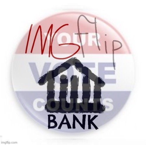 IMGFLIP_BANK vote | image tagged in imgflip_bank vote | made w/ Imgflip meme maker