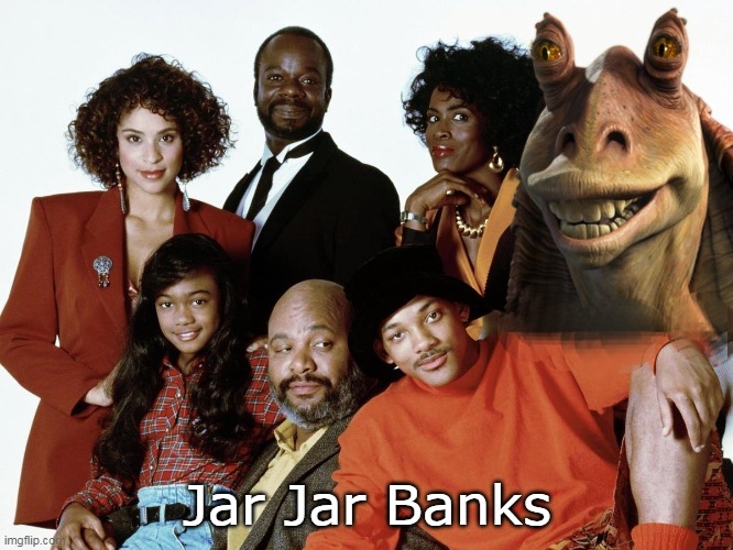 Jar Jar Banks | Jar Jar Banks | image tagged in jar jar banks,will smith,fresh prince of bel-air,star wars,memes | made w/ Imgflip meme maker