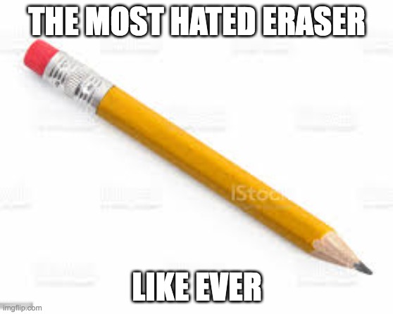 hmmm | THE MOST HATED ERASER; LIKE EVER | image tagged in hmmm | made w/ Imgflip meme maker