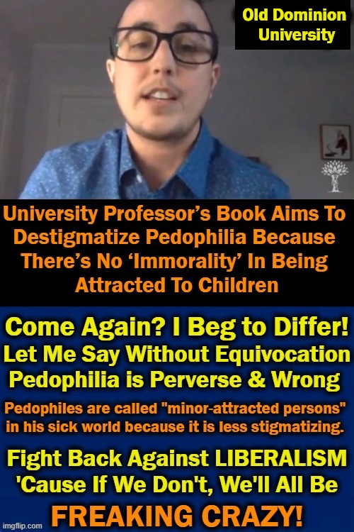 Normalizing Pedophilia Is Just Part Of Their Evil Woke Plan | Old Dominion 
University | image tagged in politics,leftists,liberals,sick plan,innocent children,university perversity | made w/ Imgflip meme maker