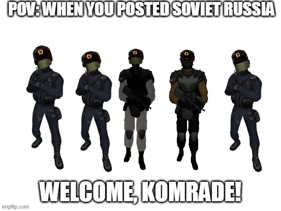 Komrade, let me introducing myself | POV: WHEN YOU POSTED SOVIET RUSSIA; WELCOME, KOMRADE! | image tagged in you are coming with us a t f | made w/ Imgflip meme maker