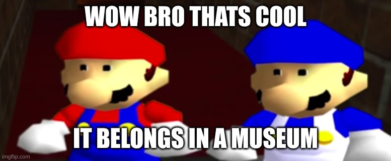 ayo thats kinda sus bro ngl | WOW BRO THATS COOL IT BELONGS IN A MUSEUM | image tagged in ayo thats kinda sus bro ngl | made w/ Imgflip meme maker