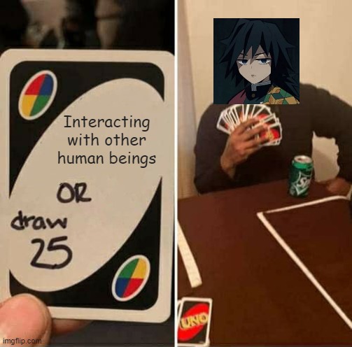 UNO Draw 25 Cards Meme | Interacting with other human beings | image tagged in memes,uno draw 25 cards | made w/ Imgflip meme maker