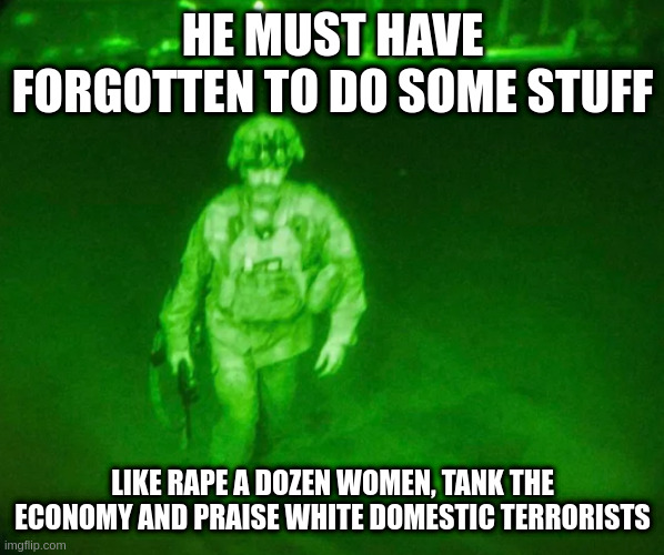 last loser | HE MUST HAVE FORGOTTEN TO DO SOME STUFF LIKE RAPE A DOZEN WOMEN, TANK THE ECONOMY AND PRAISE WHITE DOMESTIC TERRORISTS | image tagged in last loser | made w/ Imgflip meme maker