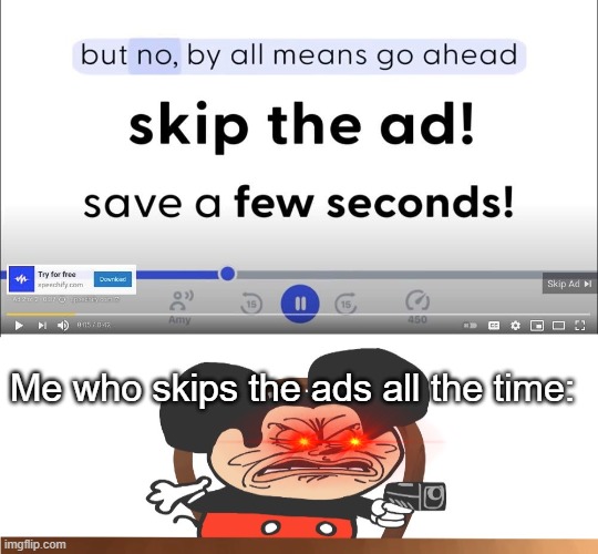 Speechify has mocked me | Me who skips the ads all the time: | image tagged in false advertising,mickey mouse | made w/ Imgflip meme maker
