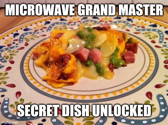 I used a sized 2 deep rated 7. | MICROWAVE GRAND MASTER; SECRET DISH UNLOCKED | image tagged in q,scratch,grandma's cooking,mom's potatoes au gratin,nuclear cooking,fusion food | made w/ Imgflip meme maker
