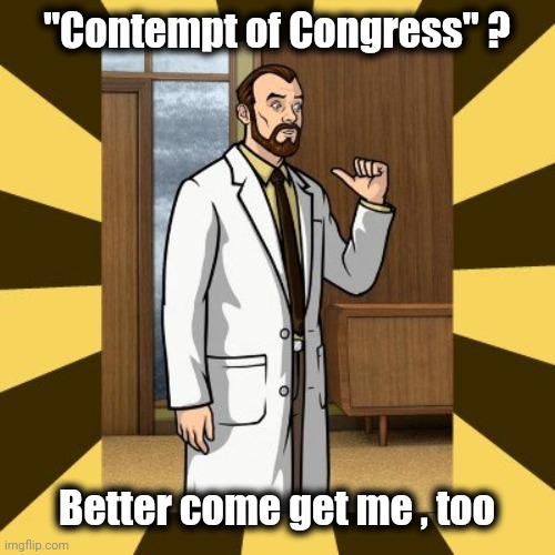 Send the Gestapo | "Contempt of Congress" ? Better come get me , too | image tagged in krieger hey me too,politicians suck,contempt,sean connery of coursh,politicians,suck | made w/ Imgflip meme maker