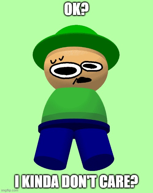 OK? I KINDA DON'T CARE? | made w/ Imgflip meme maker