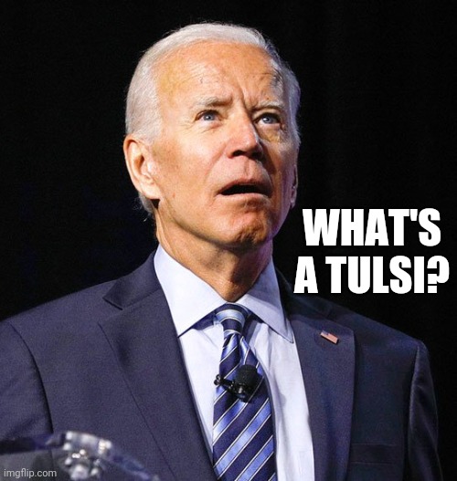 Joe Biden | WHAT'S A TULSI? | image tagged in joe biden | made w/ Imgflip meme maker