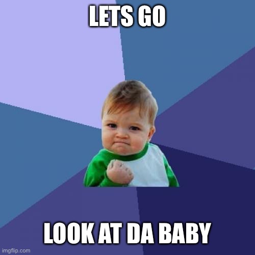 Success Kid | LETS GO; LOOK AT DA BABY | image tagged in memes,success kid | made w/ Imgflip meme maker