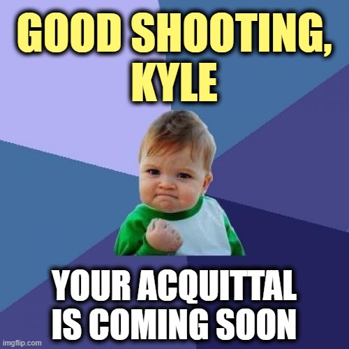Success Kid Meme | GOOD SHOOTING,
KYLE YOUR ACQUITTAL
IS COMING SOON | image tagged in memes,success kid | made w/ Imgflip meme maker