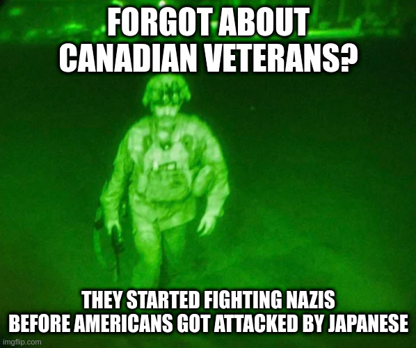 last loser | FORGOT ABOUT CANADIAN VETERANS? THEY STARTED FIGHTING NAZIS BEFORE AMERICANS GOT ATTACKED BY JAPANESE | image tagged in last loser | made w/ Imgflip meme maker