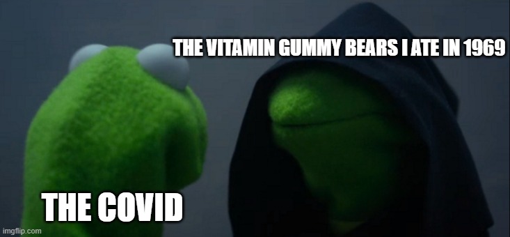GUMMY BEARS FOREVER | THE VITAMIN GUMMY BEARS I ATE IN 1969; THE COVID | image tagged in memes,evil kermit | made w/ Imgflip meme maker
