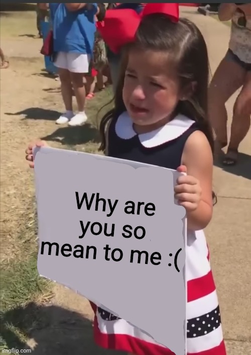 Why u so mean? | Why are you so mean to me :( | image tagged in sad girl meme | made w/ Imgflip meme maker