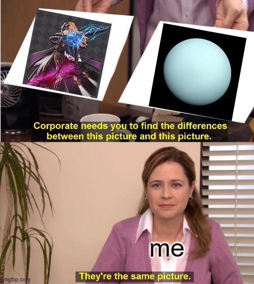 Chaos Xcalibur and Uranus | me | image tagged in memes,they're the same picture,alchemia story,uranus,chaos xcalibur | made w/ Imgflip meme maker