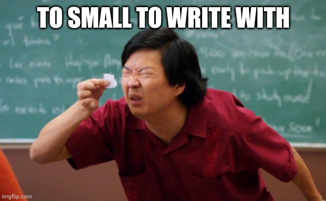 Tiny piece of paper | TO SMALL TO WRITE WITH | image tagged in tiny piece of paper | made w/ Imgflip meme maker