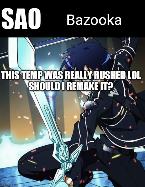 THIS TEMP WAS REALLY RUSHED LOL
SHOULD I REMAKE IT? | image tagged in bazooka's sword art online temp | made w/ Imgflip meme maker