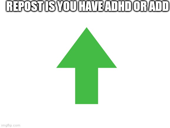 #adhdgang | REPOST IS YOU HAVE ADHD OR ADD | image tagged in blank white template | made w/ Imgflip meme maker