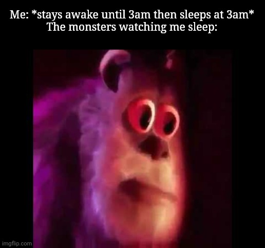 Ahh yes | Me: *stays awake until 3am then sleeps at 3am*
The monsters watching me sleep: | image tagged in sully groan,3am | made w/ Imgflip meme maker