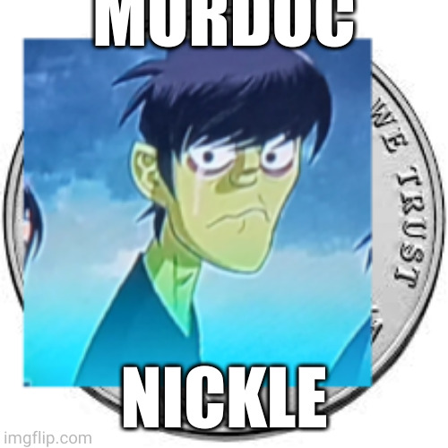 MURDOC; NICKLE | made w/ Imgflip meme maker