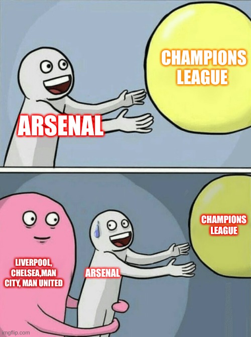 Running Away Balloon | CHAMPIONS LEAGUE; ARSENAL; CHAMPIONS LEAGUE; LIVERPOOL, CHELSEA,MAN CITY, MAN UNITED; ARSENAL | image tagged in memes,running away balloon | made w/ Imgflip meme maker