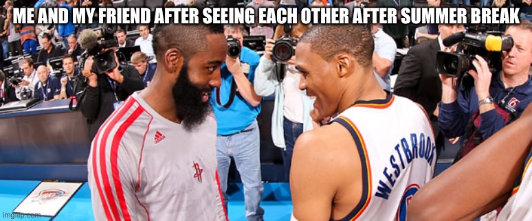 Russell Westbrook James Harden | ME AND MY FRIEND AFTER SEEING EACH OTHER AFTER SUMMER BREAK | image tagged in russell westbrook james harden | made w/ Imgflip meme maker