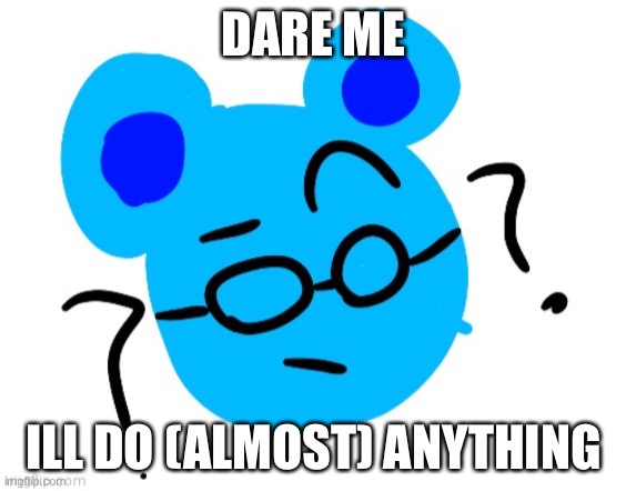 Jummy confused | DARE ME; ILL DO (ALMOST) ANYTHING | image tagged in jummy confused | made w/ Imgflip meme maker