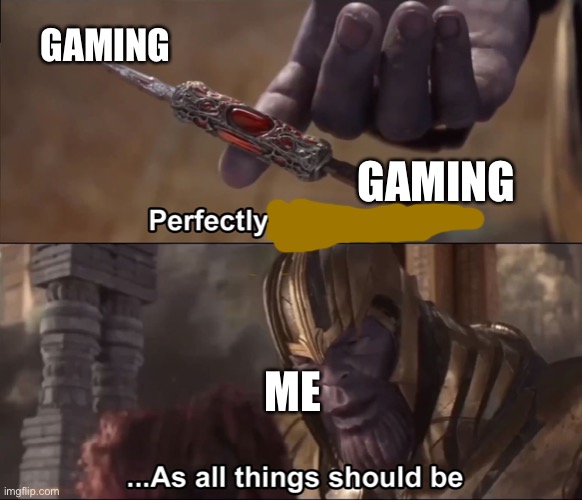 I forgot making memes | GAMING; GAMING; ME | image tagged in thanos perfectly balanced as all things should be | made w/ Imgflip meme maker
