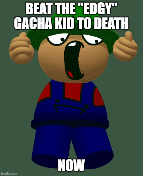 BEAT THE "EDGY" GACHA KID TO DEATH NOW | made w/ Imgflip meme maker