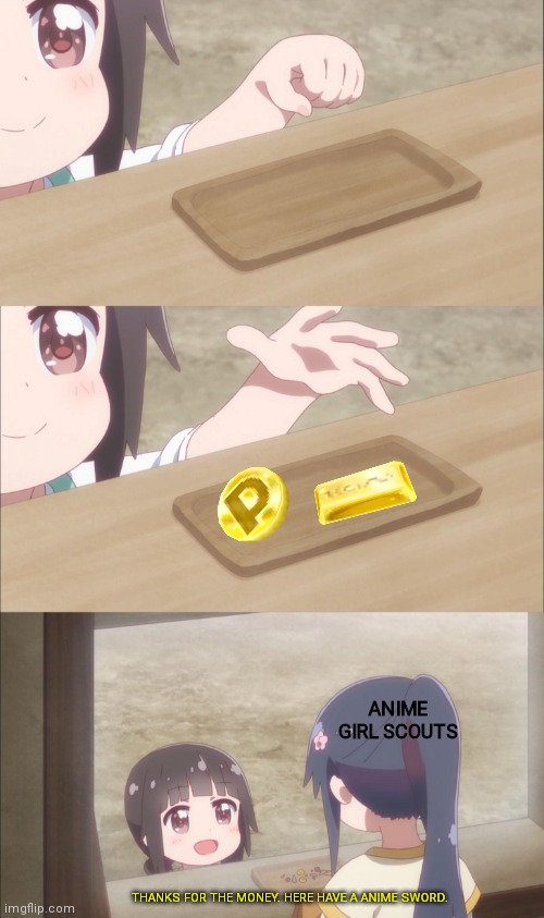 Buy an anime sword today and defeat the anti anime penguins. | ANIME GIRL SCOUTS; THANKS FOR THE MONEY. HERE HAVE A ANIME SWORD. | image tagged in yuu buys a cookie | made w/ Imgflip meme maker