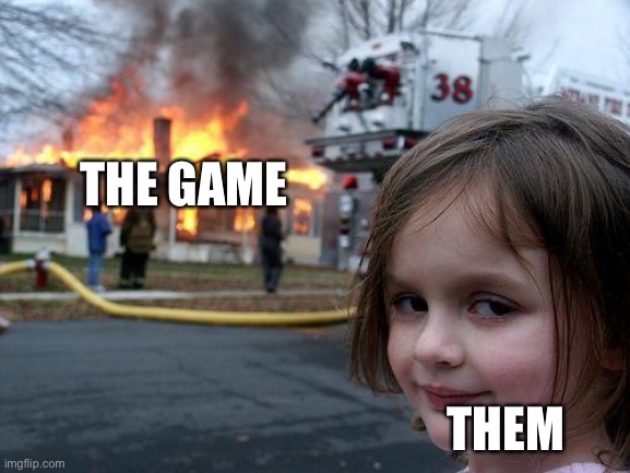 Disaster Girl Meme | THE GAME THEM | image tagged in memes,disaster girl | made w/ Imgflip meme maker