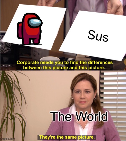 They're The Same Picture Meme | Sus; The World | image tagged in memes,they're the same picture | made w/ Imgflip meme maker