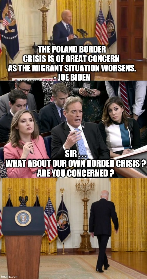Total Failure | THE POLAND BORDER CRISIS IS OF GREAT CONCERN 
AS THE MIGRANT SITUATION WORSENS.
- JOE BIDEN; SIR . . .
WHAT ABOUT OUR OWN BORDER CRISIS ?
ARE YOU CONCERNED ? | image tagged in biden,kamala harris,border,illegal immigration,liberals,democrats | made w/ Imgflip meme maker