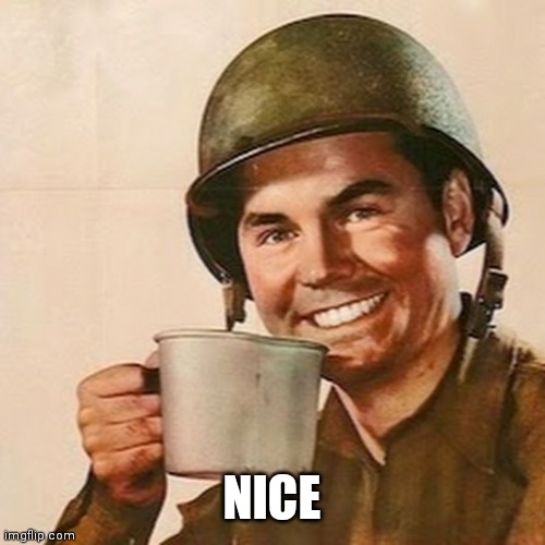 Coffee Soldier | NICE | image tagged in coffee soldier | made w/ Imgflip meme maker