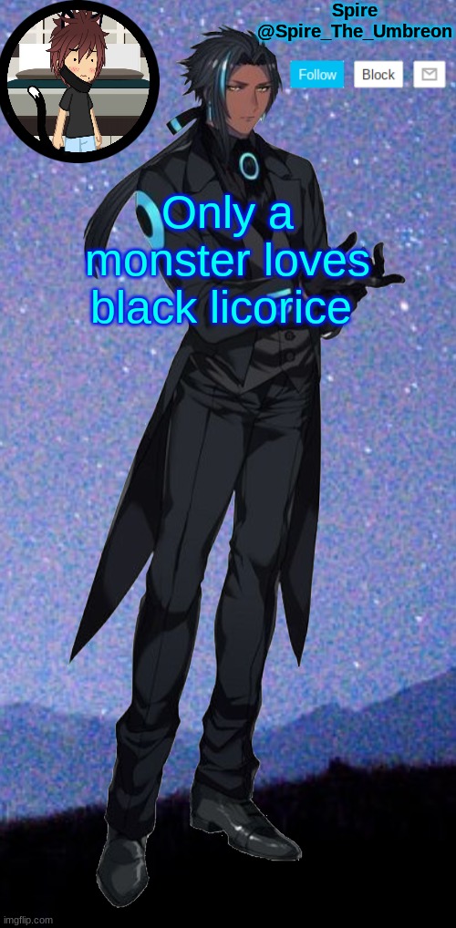 Spire announcement template | Only a monster loves black licorice | image tagged in spire announcement template | made w/ Imgflip meme maker