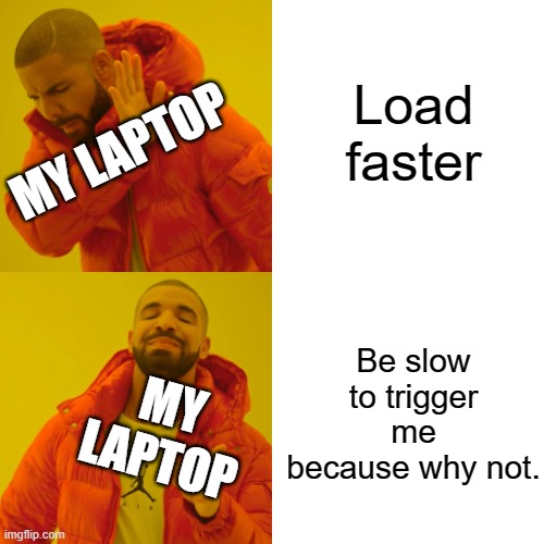 My laptop has been acting slow lately. | Load faster; MY LAPTOP; Be slow to trigger me because why not. MY LAPTOP | image tagged in memes,drake hotline bling | made w/ Imgflip meme maker