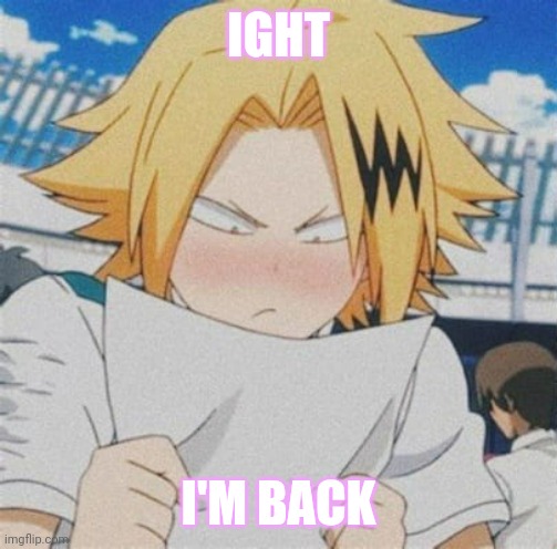 E | IGHT; I'M BACK | image tagged in denki looking at paper | made w/ Imgflip meme maker