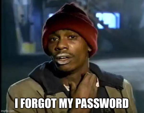 Y'all Got Any More Of That Meme | I FORGOT MY PASSWORD | image tagged in memes,y'all got any more of that | made w/ Imgflip meme maker