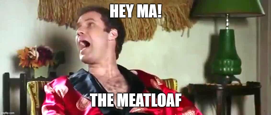 Hey Ma, the meatloaf! | HEY MA! THE MEATLOAF | image tagged in will ferrell wedding crashers | made w/ Imgflip meme maker