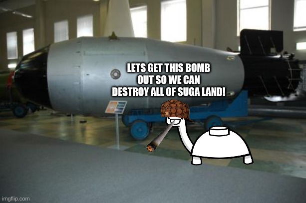 so far, this may be the mine_cults biggest event, | LETS GET THIS BOMB OUT SO WE CAN DESTROY ALL OF SUGA LAND! | made w/ Imgflip meme maker