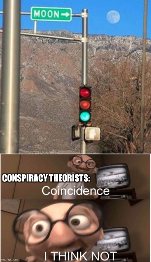 wow very clever title | CONSPIRACY THEORISTS: | image tagged in coincidence i think not | made w/ Imgflip meme maker