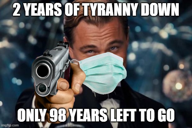 Leonardo Dicaprio Cheers | 2 YEARS OF TYRANNY DOWN; ONLY 98 YEARS LEFT TO GO | image tagged in memes,leonardo dicaprio cheers | made w/ Imgflip meme maker