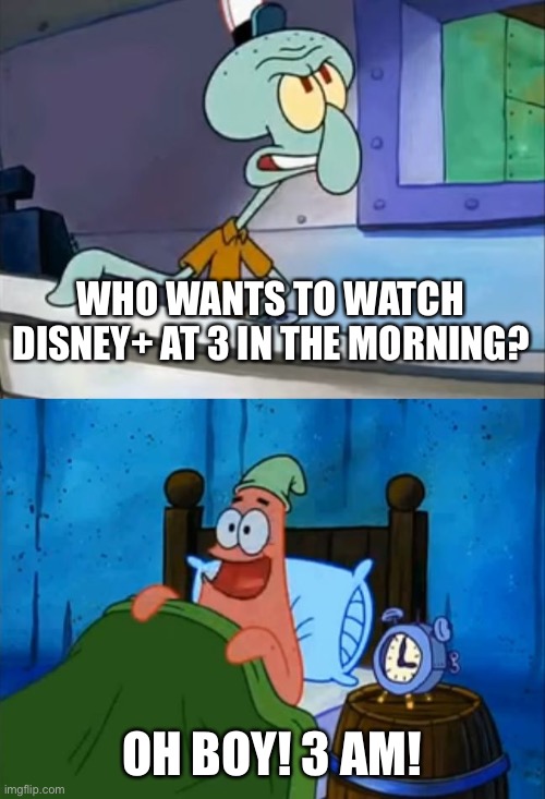 Disney+ At 3 am |  WHO WANTS TO WATCH DISNEY+ AT 3 IN THE MORNING? OH BOY! 3 AM! | image tagged in squidward and patrick 3 am,disney,disney plus,movie,patrick star,squidward | made w/ Imgflip meme maker
