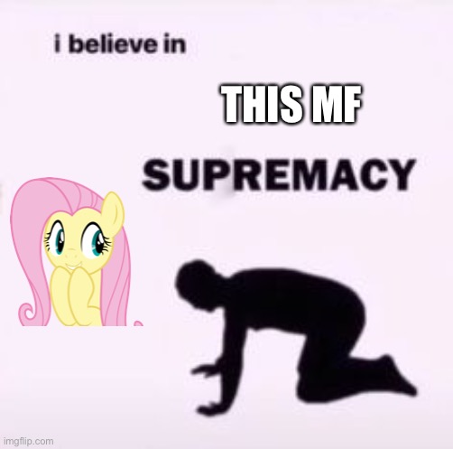 I believe in supremacy | THIS MF | image tagged in i believe in supremacy | made w/ Imgflip meme maker