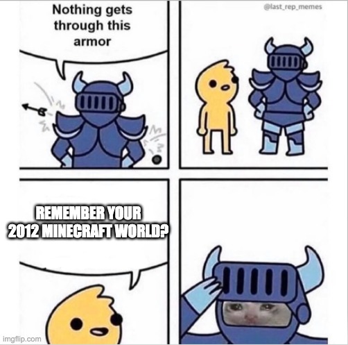 I Would Never Forget It | REMEMBER YOUR 2012 MINECRAFT WORLD? | image tagged in knight armor,minecraft | made w/ Imgflip meme maker