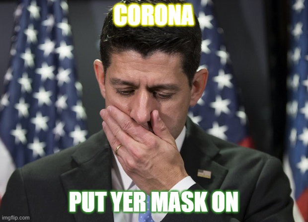 When I hear someone cough | CORONA; PUT YER MASK ON | image tagged in sick paul ryan,coronavirus | made w/ Imgflip meme maker