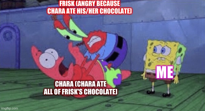 Frisk choking Chara | FRISK (ANGRY BECAUSE CHARA ATE HIS/HER CHOCOLATE); ME; CHARA (CHARA ATE ALL OF FRISK'S CHOCOLATE) | image tagged in wait what,oh wow are you actually reading these tags,stop,stop reading the tags,or else,barney will find you and eat you | made w/ Imgflip meme maker