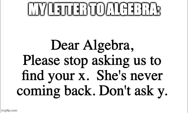 i hate algebra | image tagged in algebra,letters | made w/ Imgflip meme maker