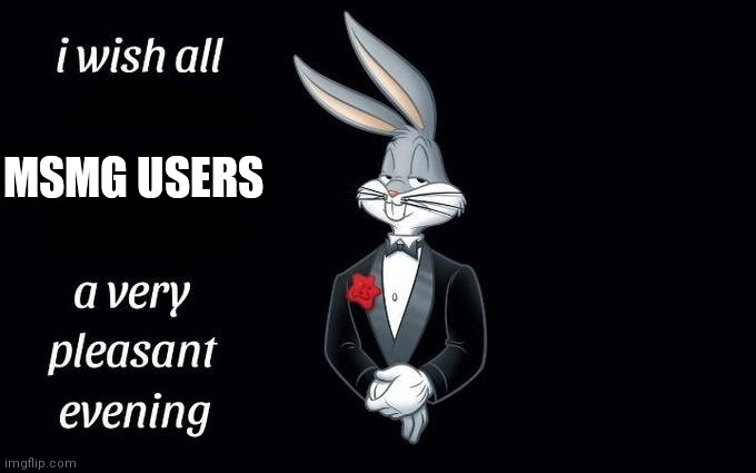 Bugs bunny Nice evening | MSMG USERS | image tagged in bugs bunny nice evening | made w/ Imgflip meme maker