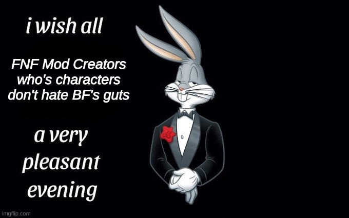 gfvrfvgvfgrwwfxfv | FNF Mod Creators who's characters don't hate BF's guts | made w/ Imgflip meme maker